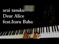 arai tasuku - Dear Alice feat.Itaru Baba / piano cover by narumi ピアノカバー