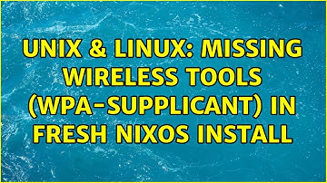 Unix & Linux: Missing wireless tools (wpa-supplicant) in fresh NixOS install (2 Solutions!!)