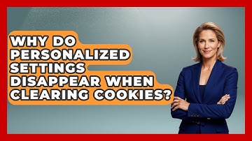 Why Do Personalized Settings Disappear When Clearing Cookies? - Tech Terms Explained
