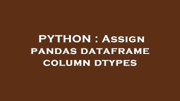 PYTHON : Assign pandas dataframe column dtypes