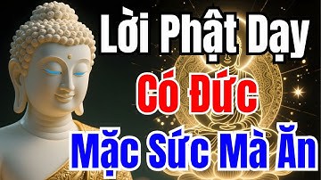 CÓ ĐỨC MẶC SỨC MÀ ĂN – LỜI PHẬT DẠY NÊN NGHE | Phật Pháp 247