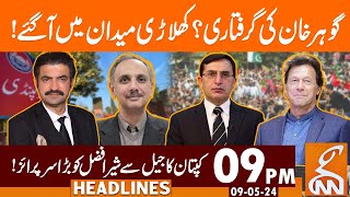 Gohar Khan's Arrest? | PTI In Action | News Headlines | 09 PM | 09 May 2024 | GNN