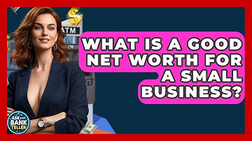 What Is A Good Net Worth For A Small Business? - Ask Your Bank Teller