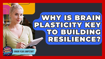 Why Is Brain Plasticity Key To Building Resilience? - Junior Year Jumpstart