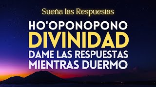 DIVINIDAD DAME LAS RESPUESTAS  SUEÑA LA SOLUCIÓN CORRECTA Y PERFECTA MIENTRAS DUERMES  HOOPONOPONO