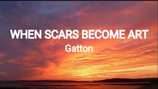 Gatton - When Scars Become Art (lyrics) l cause I wanna love you for good