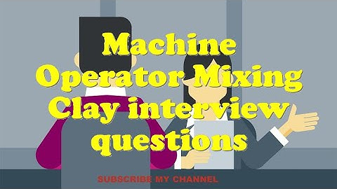 Machine Operator Mixing Clay interview questions