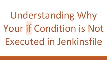 Understanding Why Your if Condition is Not Executed in Jenkinsfile