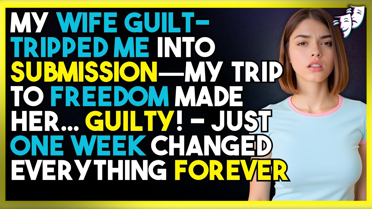 My Wife Guilt-Tripped Me Into Submission—My TRIP to Freedom Made Her... GUILTY!