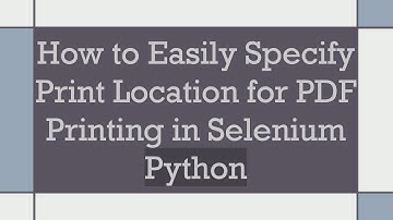 How to Easily Specify Print Location for PDF Printing in Selenium Python