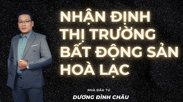 Nhận định thị trường bất động sản Hòa Lạc - Cùng nhà đầu tư Dương Đình Châu