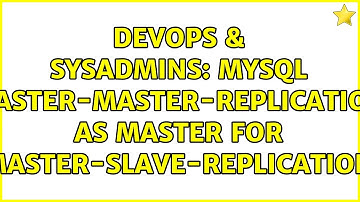 DevOps & SysAdmins: MySQL master-master-replication as master for master-slave-replication