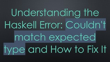 Understanding the Haskell Error: Couldn