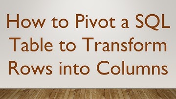 How to Pivot a SQL Table to Transform Rows into Columns