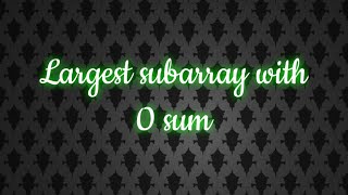 Largest subarray with 0 sum  #python #hashing #amazon   #microsoft  #makemytrip