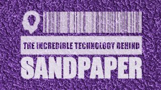 The Incredible Technology Behind Sandpaper