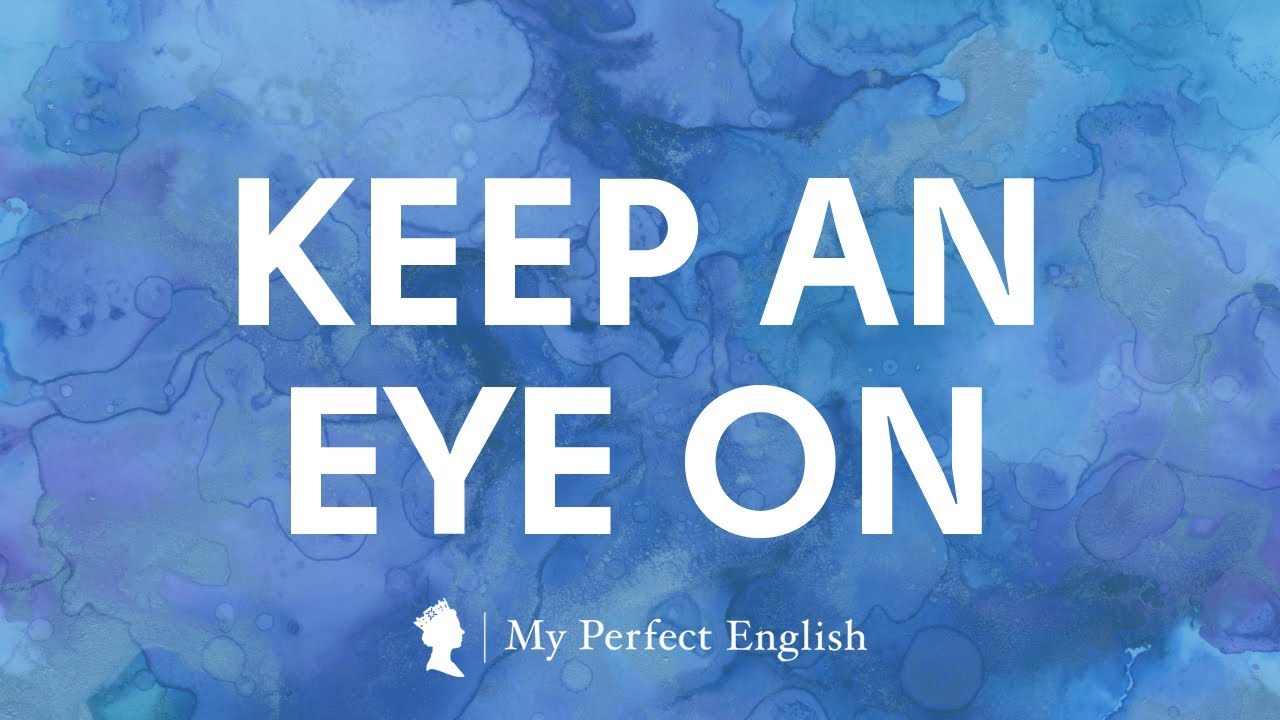 Keep an Eye. To keep an Eye on. Keep an Eye on it.