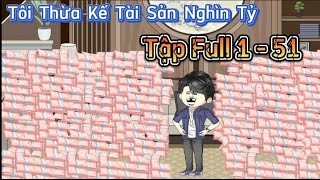 Full Phần 1 (1-51) Tôi Thừa Kế Tài Sản Nghìn Tỷ | Gấu Kể Chuyện