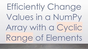 Efficiently Change Values in a NumPy Array with a Cyclic Range of Elements