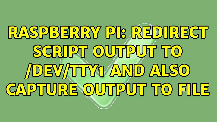 Raspberry Pi: Redirect script output to /dev/tty1 and also capture output to file