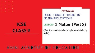 ICSE Class 8 Physics Chapter 1 Matter Part 2 explained alongwith the back exercise