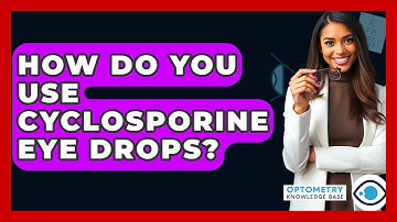 How Do You Use Cyclosporine Eye Drops? - Optometry Knowledge Base