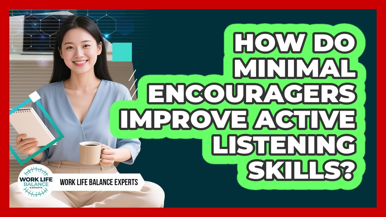 How Do Minimal Encouragers Improve Active Listening Skills? - Work Life Balance Experts