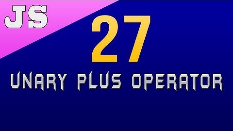 Unary Plus Operator in Javascript - 27