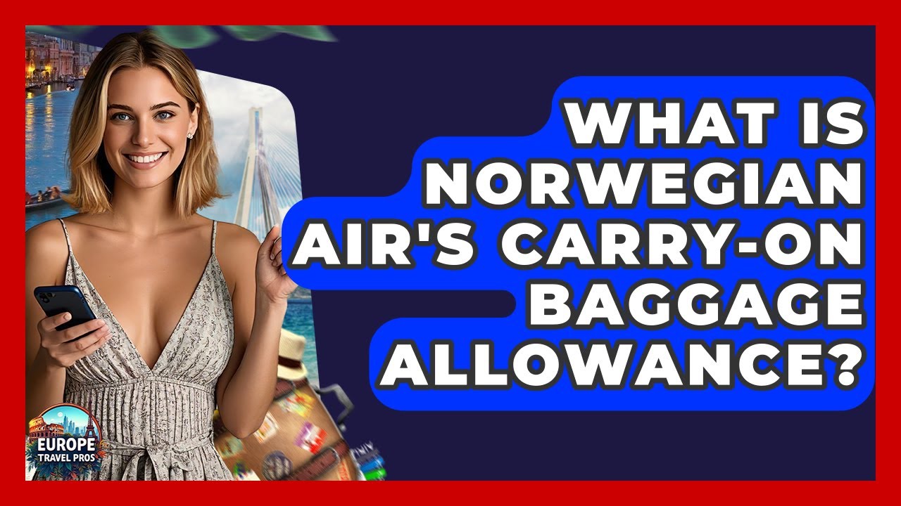 What Is Norwegian Air's Carry-on Baggage Allowance? - Europe Travel