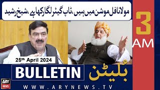 ARY News 3 AM Bulletin | 25th April 2024 | Molana Full Motion Mein Hain, Top Gear Laga Rakha Hai,