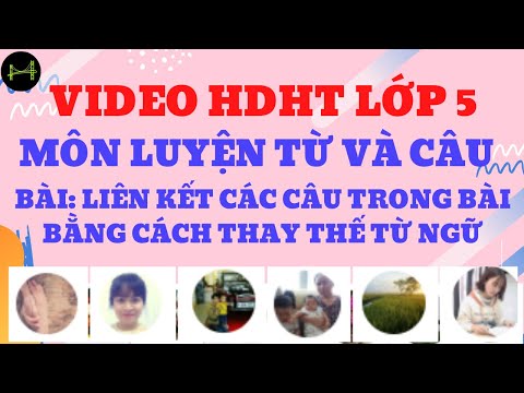 Video HDHT lớp Năm môn luyện từ và câu, Bài: Liên kết các câu trong bài bằng cách thay thế từ ngữ