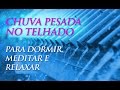 Som de Chuva PESADA no Telhado de Metal - Para Dormir e Relaxar (1h00)