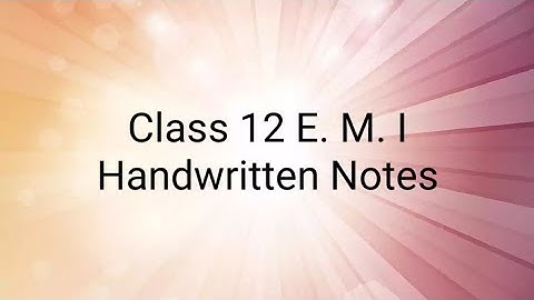 Electro Magnetic Induction Notes: CLASS 12  Physics: Handwritten Notes