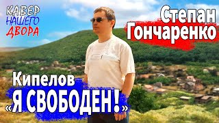 КИПЕЛОВ "Я СВОБОДЕН" Кавер - Степан Гончаренко