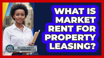 What Is Market Rent For Property Leasing? - Mastering Property Management