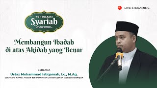 Konsultasi Syariah - Membangun Ibadah di Atas Akidah yang Benar