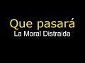 Que pasará - Moral Distraida (letra)