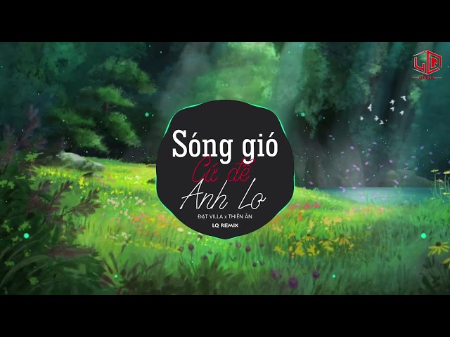 SÓNG GIÓ CỨ ĐỂ ANH LO (LQ REMIX) - ĐẠT VILLA x THIÊN ÂN - Nhạc Trẻ Remix Gây Nghiện class=