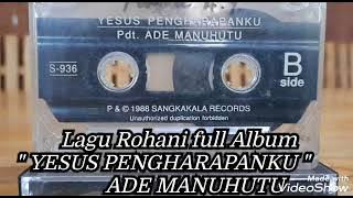 lagu Pop Rohani full Album ' YESUS PENGHARAPANKU '  ADE MANUHUTU
