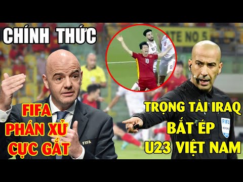 Chủ tịch FIFA ra quyết định cực gắt HỦY SỰ NGHIỆP trọng tài Iraq - Thừa nhận bắt ép U23 Việt Nam
