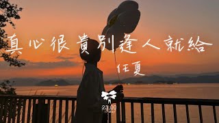 任夏 - 真心很貴別逢人就給「真心很貴 你別逢人就給 感情很重 你別輕易卑微」【動態歌詞】♪