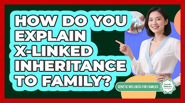 How Do You Explain X-linked Inheritance To Family? - Genetic Wellness for Families