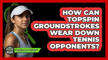 How Can Topspin Groundstrokes Wear Down Tennis Opponents? - The Racket Xpert