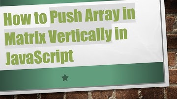 How to Push Array in Matrix Vertically in JavaScript