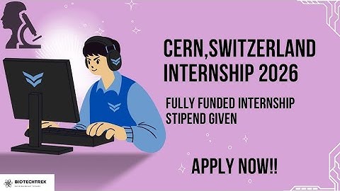 CERN Technical Internship Program 2026 | Fully Funded Internship Switzerland | BioTechTrek Guidance