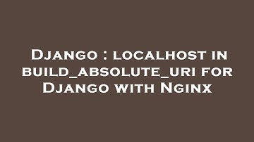 Django : localhost in build_absolute_uri for Django with Nginx