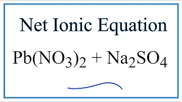 How to Write the Net Ionic Equation for Pb(NO3)2 + Na2SO4 = PbSO4 + NaNO3