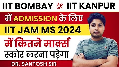 IIT BOMBAY or IIT KANPUR me admission kr liye Kitne marks score Krna padega in IIT JAM MS 2024 ?