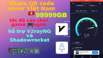 Share file QR code 99999GB cho V2rayNG và shadowrocket sever Việt Nam chơi game ngon ổn định
