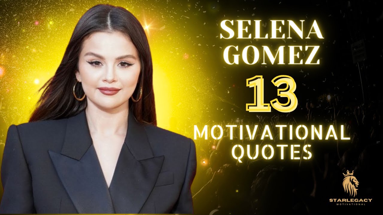 Self love and Motivation Selena Gomez's 13 Inspirational Quotes